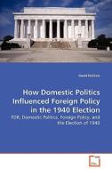 How Domestic Politics Influenced Foreign Policy in the 1940 Election di David DeSilvio edito da VDM Verlag
