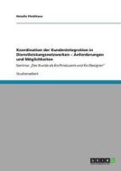 Koordination der Kundenintegration in Dienstleistungsnetzwerken - Anforderungen und Möglichkeiten di Natalie Fleckhaus edito da GRIN Verlag