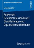 Analyse der Determinanten modularer Dienstleistungs- und Organisationsarchitekturen di Sebastian Wolf edito da Springer Fachmedien Wiesbaden