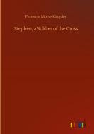 Stephen, a Soldier of the Cross di Florence Morse Kingsley edito da Outlook Verlag