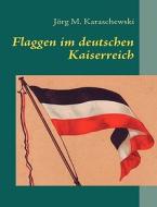Flaggen im deutschen Kaiserreich di Jörg M. Karaschewski edito da Books on Demand