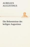 Die Bekenntnisse des heiligen Augustinus di Aurelius Augustinus edito da TREDITION CLASSICS