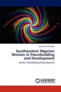 Southeastern Nigerian Women in Peacebuilding and Development di Akudo Chinedu Ojoh edito da LAP Lambert Academic Publishing