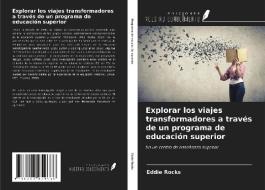 Explorar los viajes transformadores a través de un programa de educación superior di Eddie Rocks edito da Ediciones Nuestro Conocimiento