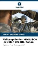 Philosophie der MONUSCO im Osten der DR. Kongo di Samuel Awadhifo Ayibho edito da Verlag Unser Wissen