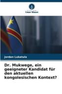 Dr. Mukwege, ein geeigneter Kandidat für den aktuellen kongolesischen Kontext? di Jordan Lukatula edito da Verlag Unser Wissen