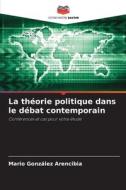 La théorie politique dans le débat contemporain di Mario González Arencibia edito da Editions Notre Savoir