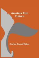 Amateur Fish Culture di Charles Edward Walker edito da Alpha Editions