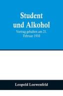 Student und Alkohol; Vortrag gehalten am 21. Februar 1910 di Leopold Loewenfeld edito da Alpha Editions