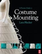 A Practical Guide to Costume Mounting di Lara Flecker edito da Butterworth-Heinemann