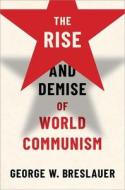 The Rise and Demise of World Communism di George W. Breslauer edito da OXFORD UNIV PR