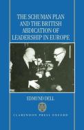 The Schuman Plan and the British Abdication of Leadership in Europe di Edmund Dell edito da OXFORD UNIV PR
