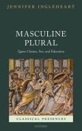 Masculine Plural: Queer Classics, Sex, and Education di Jennifer Ingleheart edito da OXFORD UNIV PR