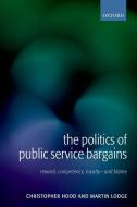 The Politics of Public Service Bargains: Reward, Competency, Loyalty - And Blame di Christopher Hood, Martin Lodge edito da OXFORD UNIV PR