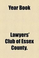 Year Book di Lawyers' Club of Essex County ., Lawyers' Club of Essex County edito da General Books Llc