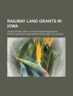 Railway Land Grants In Iowa di Dept Of the Interior, United States Dept of the Interior edito da General Books Llc