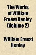 The Works Of William Ernest Henley (volume 2); Essays di William Ernest Henley edito da General Books Llc