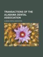 Transactions Of The Alabama Dental Association di Alabama Dental Association edito da General Books Llc