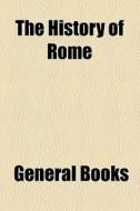 The History Of Rome di Unknown Author edito da General Books Llc