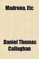 Madrona, Etc di Daniel Thomas Callaghan edito da General Books Llc