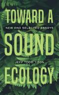 Toward a Sound Ecology: New and Selected Essays di Jeff Todd Titon edito da INDIANA UNIV PR
