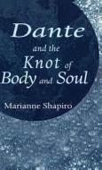Dante And The Knot Of Body And Soul di Marianne Shapiro edito da Palgrave Macmillan