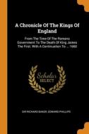A Chronicle Of The Kings Of England di Sir Richard Baker, Edward Phillips edito da Franklin Classics