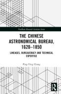 The Chinese Astronomical Bureau, 1620-1850 di Ping-Ying Chang edito da Taylor & Francis Ltd
