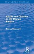 Adults And Children In The Roman Empire di Thomas Wiedemann edito da Taylor & Francis Ltd