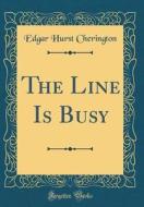 The Line Is Busy (Classic Reprint) di Edgar Hurst Cherington edito da Forgotten Books