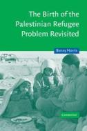 The Birth of the Palestinian Refugee Problem Revisited di Morris Benny, Benny Morris edito da Cambridge University Press