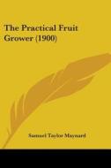 The Practical Fruit Grower (1900) di Samuel Taylor Maynard edito da Kessinger Publishing