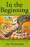 In The Beginning di Jon Remmerde edito da Writers Club Press