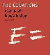 The Equations: Icons of Knowledge di Sander Bais edito da Harvard University Press