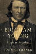 Brigham Young di John G. Turner edito da Harvard University Press