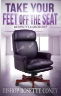 Take Your Feet Off The Seat: Respect Leadership di Bishop Rosette Coney edito da LIGHTNING SOURCE INC