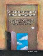 A Teacher's Guide To Motor Development: Essential For di Susan Hart edito da Kendall/Hunt Publishing Co ,U.S.
