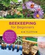 Beekeeping for Beginners: Everything You Need to Know to Get Started and Succeed Keeping Bees in Your Backyard di Kim Flottum edito da QUARRY BOOKS