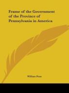 Frame Of The Government Of The Province Of Pennsylvania In America (1783) di William Penn edito da Kessinger Publishing Co
