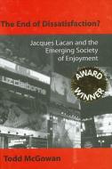 The End of Dissatisfaction?: Jacques Lacan and the Emerging Society of Enjoyment di Todd McGowan edito da State University of New York Press