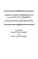 Irish Famine Immigrants in the State of Vermont. Gravestone Inscriptions di Ronald Chase Murphy, Barbara Ed. Murphy, Barbara Ed Murphy edito da Clearfield