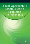 A CBT Approach to Mental Health Problems in Psychosis di Emma Williams edito da Taylor & Francis Ltd