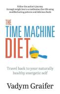The Time Machine Diet: Travel Back to Your Naturally Healthy Energetic Self di Vadym Graifer edito da LIGHTNING SOURCE INC