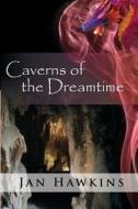 Caverns of the Dreamtime di Jan Hawkins edito da Jan Hawkins