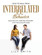 How to Heal from Interrelated Behavior di Lily Smith edito da Lily Smith