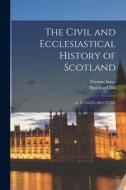 The Civil and Ecclesiastical History of Scotland: A. D. LXXX.-DCCXVIII. di Thomas Innes edito da LIGHTNING SOURCE INC