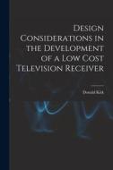 Design Considerations in the Development of a Low Cost Television Receiver di Donald Kirk edito da LIGHTNING SOURCE INC