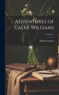 Adventures of Caleb Williams; Volume 1 di William Godwin edito da LEGARE STREET PR