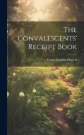 The Convalescents' Receipt Book di Grace Franklin Osgood edito da LEGARE STREET PR