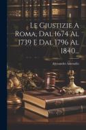 Le Giustizie A Roma, Dal 1674 Al 1739 E Dal 1796 Al 1840... di Alessandro Ademollo edito da LEGARE STREET PR